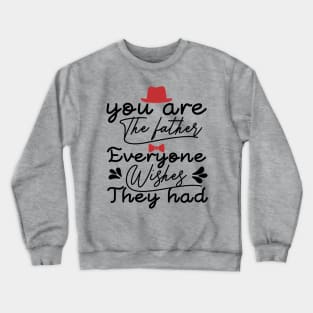 you are the Father everyone wishes they had Crewneck Sweatshirt